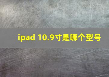 ipad 10.9寸是哪个型号